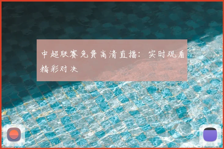 中超联赛免费高清直播：实时观看精彩对决